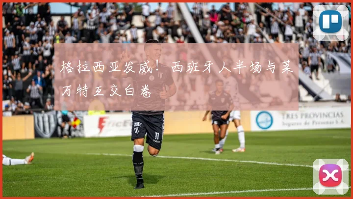 格拉西亚发威！西班牙人半场与莱万特互交白卷