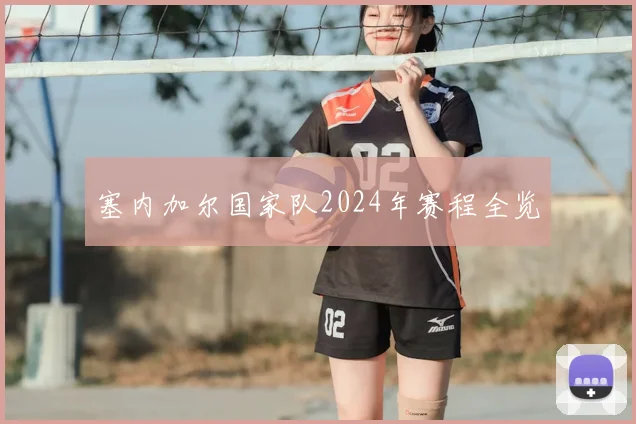 塞内加尔国家队2024年赛程全览